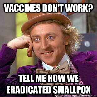 Vaccines don't work? Tell me how we eradicated smallpox  Creepy Wonka