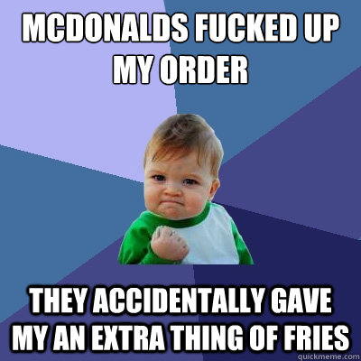 mcdonalds fucked up my order They accidentally gave my an extra thing of fries   Success Kid