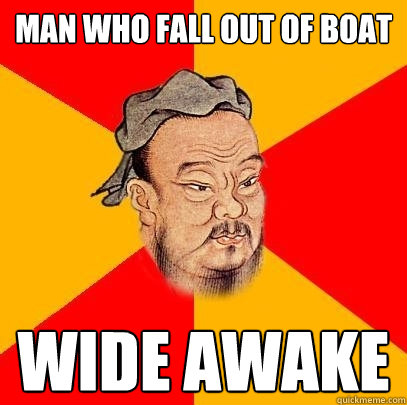 man who fall out of boat wide awake  Confucius says