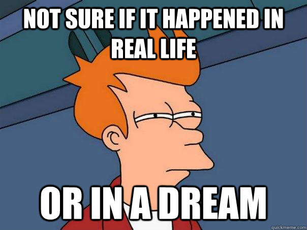 Not sure if it happened in real life Or in a dream  Futurama Fry