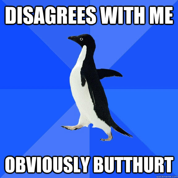 disagrees with me obviously butthurt - disagrees with me obviously butthurt  Socially Awkward Penguin