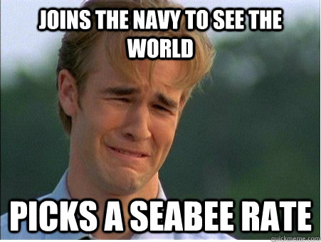 Joins the Navy to see the world Picks a Seabee Rate - Joins the Navy to see the world Picks a Seabee Rate  1990s Problems