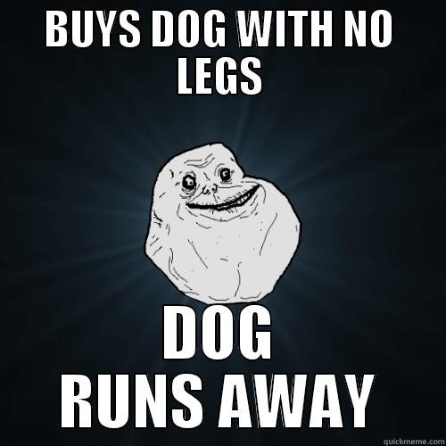 BUYS DOG WITH NO LEGS DOG RUNS AWAY Forever Alone