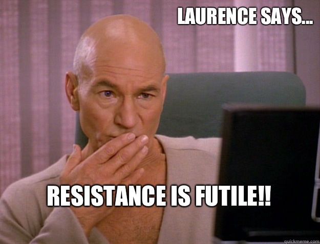 Laurence says... Resistance is futile!!
 - Laurence says... Resistance is futile!!
  SCALA jean luc picard