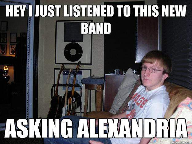 Hey i just listened to this new band asking alexandria - Hey i just listened to this new band asking alexandria  Misc