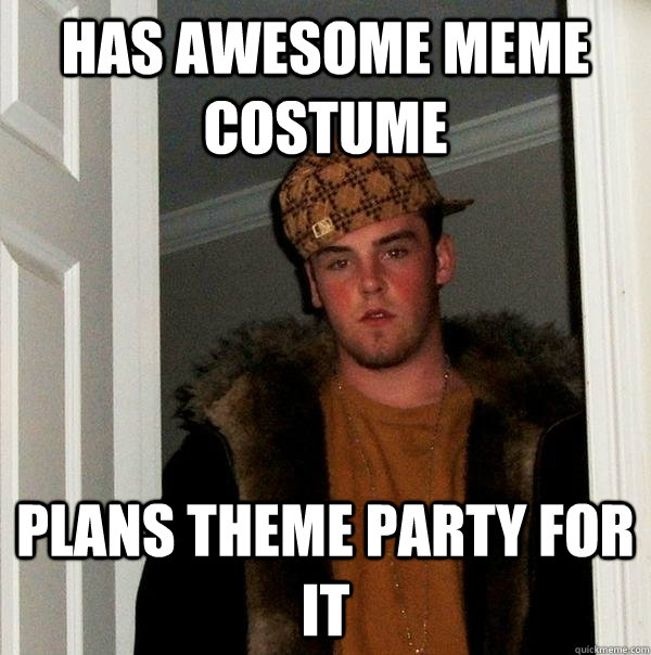 Has Awesome meme costume plans theme party for it - Has Awesome meme costume plans theme party for it  Scumbag Steve