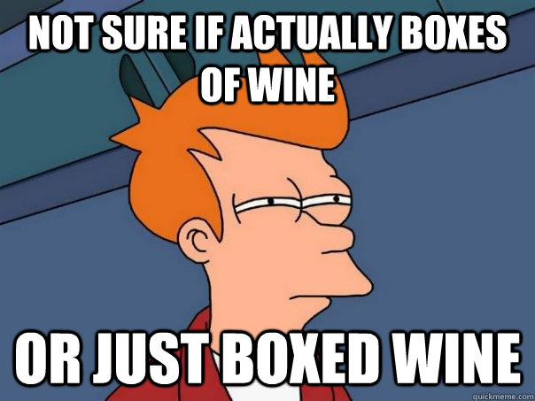 Not sure if actually boxes of wine Or just boxed wine  Futurama Fry