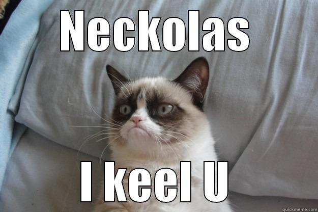 I keel u - NECKOLAS I KEEL U Grumpy Cat