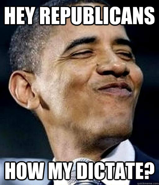 hey republicans how my dictate?  