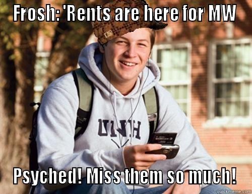 Ahh freshmen ...  - FROSH: 'RENTS ARE HERE FOR MW PSYCHED! MISS THEM SO MUCH! College Freshman