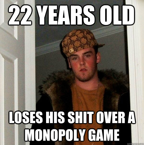 22 years old Loses his shit over a monopoly game  Scumbag Steve