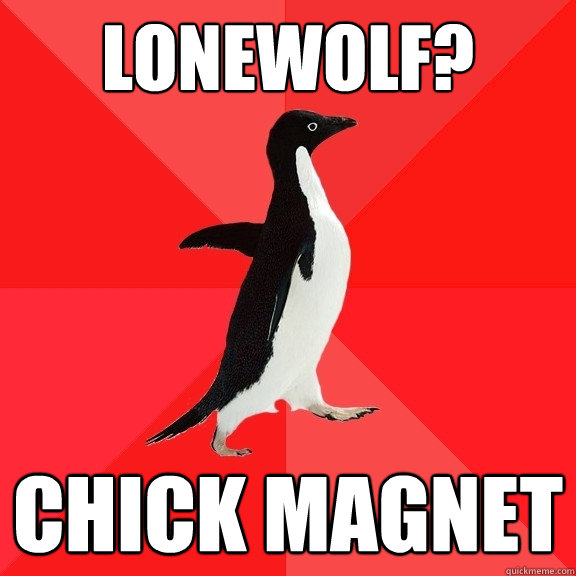 lonewolf? chick magnet  Socially Awesome Penguin