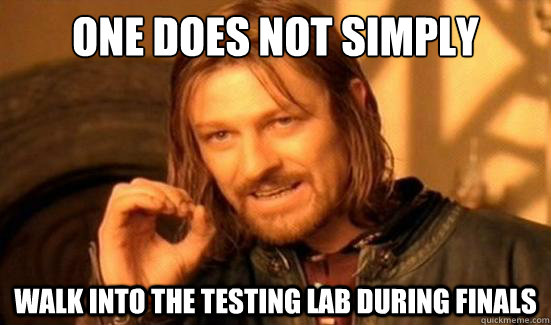 One Does Not Simply walk into the testing lab during finals  Boromir