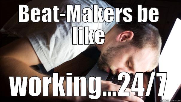 beat-makers be like... - BEAT-MAKERS BE LIKE WORKING...24/7 Misc