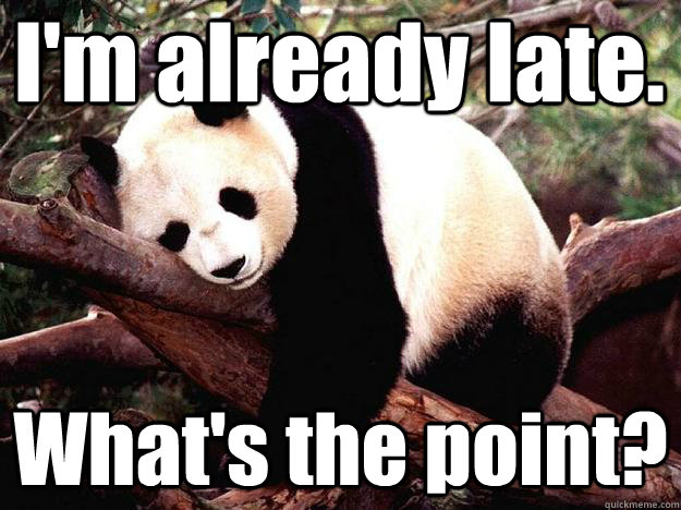 I'm already late. What's the point?  Procrastination Panda