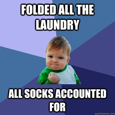 Folded all the laundry all socks accounted for  Success Kid