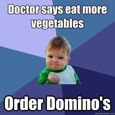 Doctor says eat more vegetables Order Domino's  Success Kid