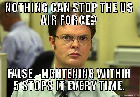 NOTHING CAN STOP THE US AIR FORCE? FALSE.   LIGHTENING WITHIN 5 STOPS IT EVERY TIME. Schrute