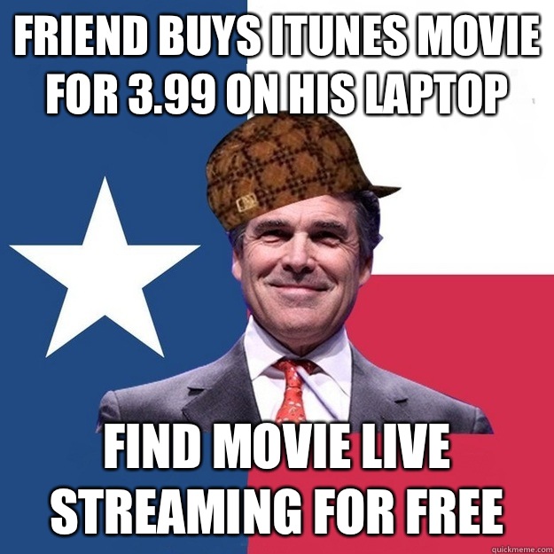 Friend buys itunes movie for 3.99 on his laptop Find movie live streaming for free  Scumbag Rick Perry