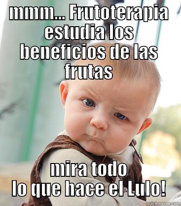 MMM... FRUTOTERAPIA ESTUDIA LOS BENEFICIOS DE LAS FRUTAS MIRA TODO LO QUE HACE EL LULO! skeptical baby