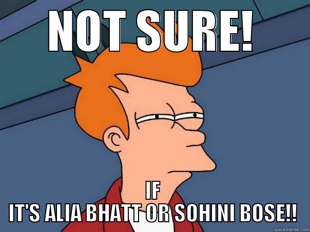 NOT SURE! IF IT'S ALIA BHATT OR SOHINI BOSE!! Futurama Fry