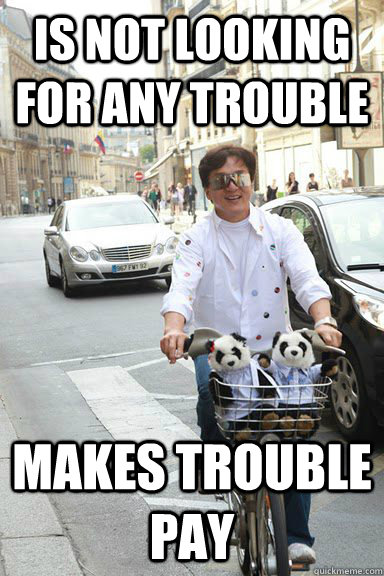 is not looking for any trouble makes trouble pay - is not looking for any trouble makes trouble pay  Good Guy Jackie Chan