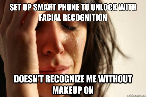 Set up smart phone to unlock with facial recognition doesn't recognize me without makeup on - Set up smart phone to unlock with facial recognition doesn't recognize me without makeup on  First World Problems