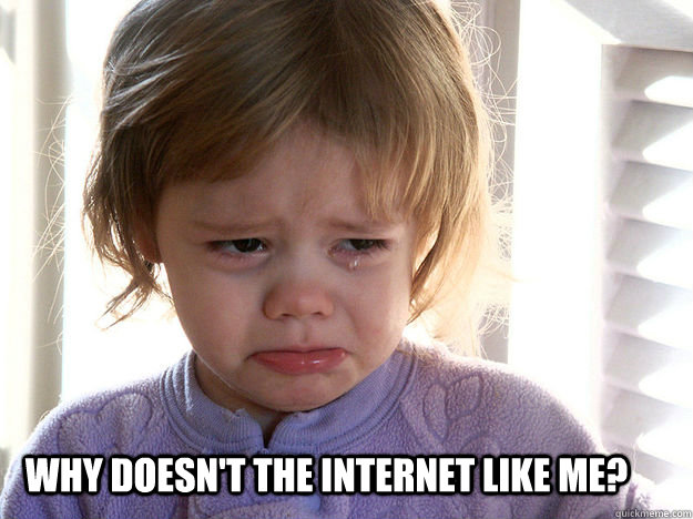 WHY DOESN'T THE INTERNET LIKE ME? - WHY DOESN'T THE INTERNET LIKE ME?  how i feel when my posts get overlooked