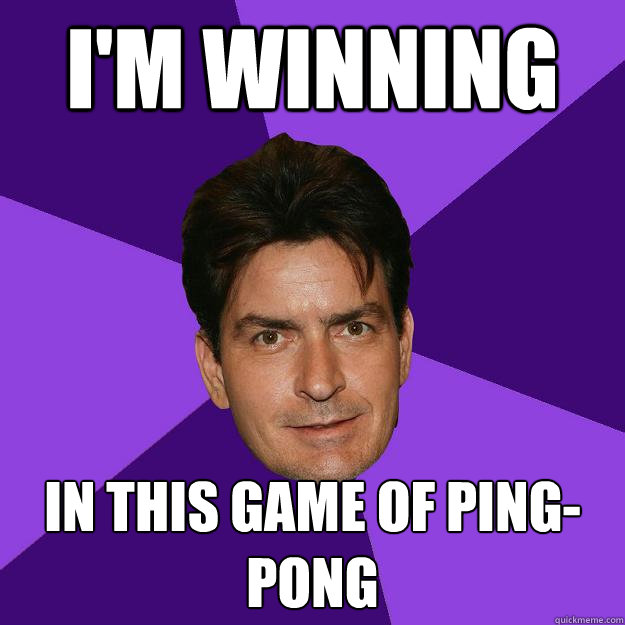 I'm winning In this game of ping-pong - I'm winning In this game of ping-pong  Clean Sheen