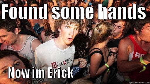 FOUND SOME HANDS  NOW IM ERICK                                Sudden Clarity Clarence