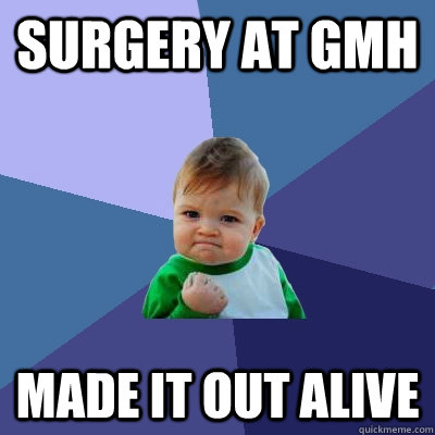 Surgery at GMH Made it out alive  Success Kid