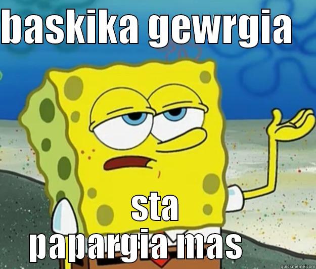 BASKIKA GEWRGIA    STA PAPARGIA MAS       Tough Spongebob