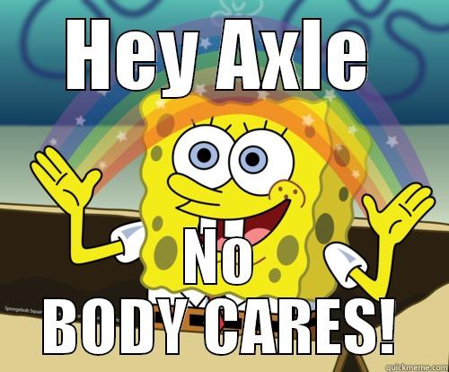 HEY AXLE NO BODY CARES! Spongebob rainbow