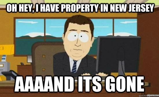  oh hey, i have property in new jersey AAAAND its gone  aaaand its gone