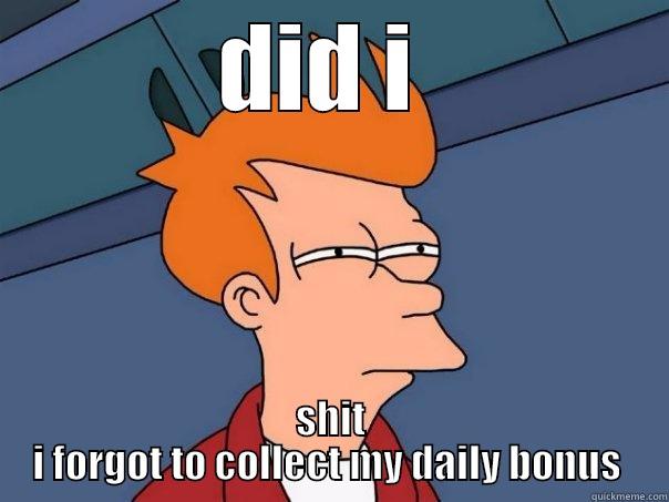 DID I  SHIT I FORGOT TO COLLECT MY DAILY BONUS  Futurama Fry