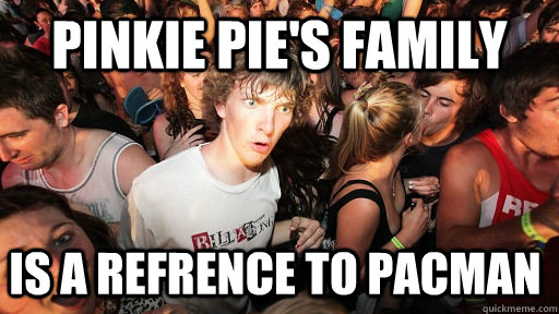 Pinkie Pie's family is a refrence to pacman - Pinkie Pie's family is a refrence to pacman  Sudden Clarity Clarence