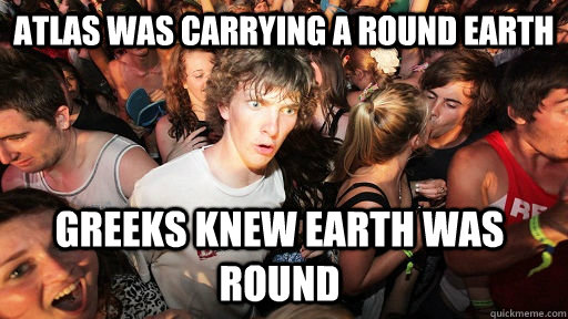 ATLAS WAS carrying a round earth greeks knew earth was round  Sudden Clarity Clarence