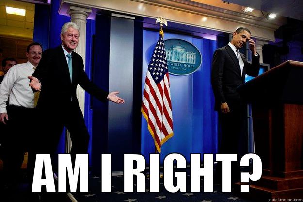  AM I RIGHT? Inappropriate Timing Bill Clinton