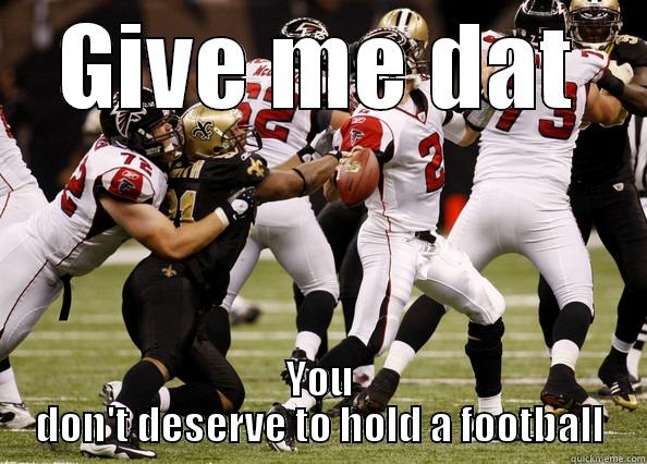 GIVE ME DAT YOU DON'T DESERVE TO HOLD A FOOTBALL Misc