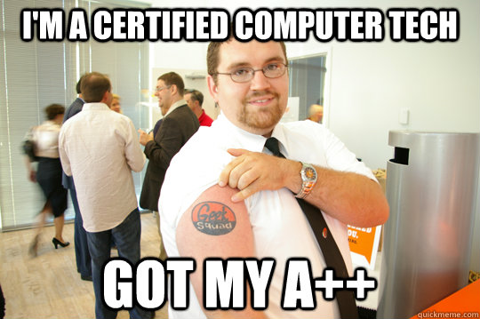 i'm a certified computer tech got my a++  GeekSquad Gus