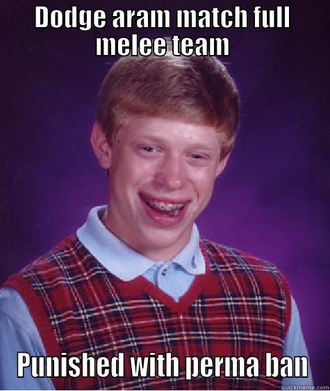 DODGE ARAM MATCH FULL MELEE TEAM PUNISHED WITH PERMA BAN Bad Luck Brian