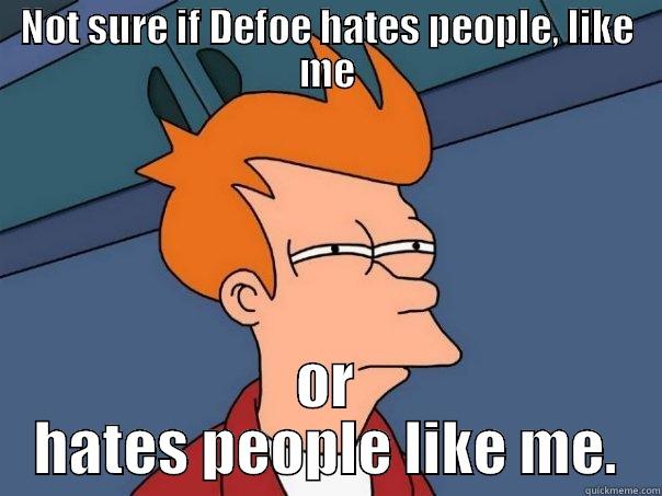 NOT SURE IF DEFOE HATES PEOPLE, LIKE ME OR HATES PEOPLE LIKE ME. Futurama Fry