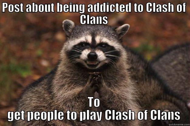 POST ABOUT BEING ADDICTED TO CLASH OF CLANS TO GET PEOPLE TO PLAY CLASH OF CLANS Evil Plotting Raccoon