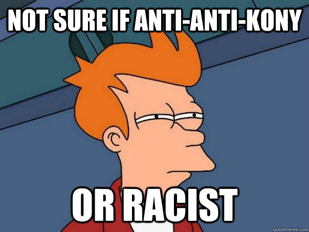 Not sure if anti-anti-kony or racist  Futurama Fry