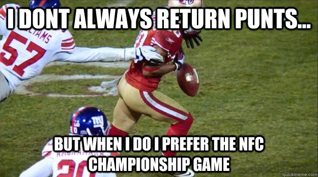 I dont always return punts... but when i do I prefer the NFC championship game  