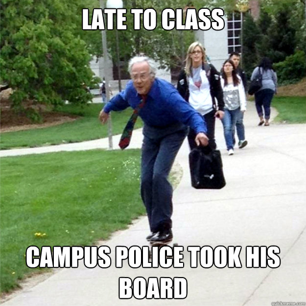 Late to class campus police took his board  Skating Prof