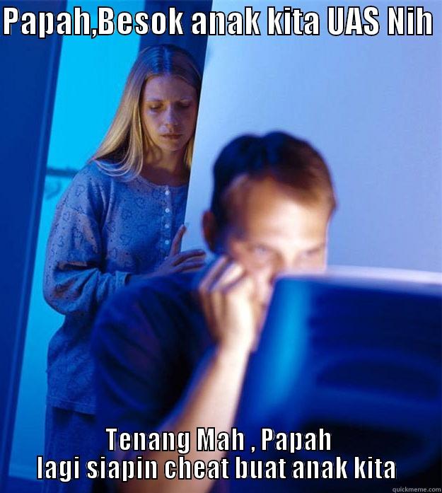 PAPAH,BESOK ANAK KITA UAS NIH  TENANG MAH , PAPAH LAGI SIAPIN CHEAT BUAT ANAK KITA  Redditors Wife