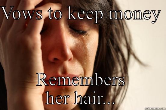 Hair Care - VOWS TO KEEP MONEY  REMEMBERS HER HAIR... First World Problems