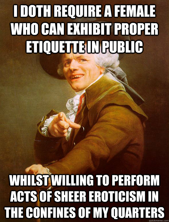 I doth require a female who can exhibit proper etiquette in public Whilst willing to perform acts of sheer eroticism in the confines of my quarters  Joseph Ducreux