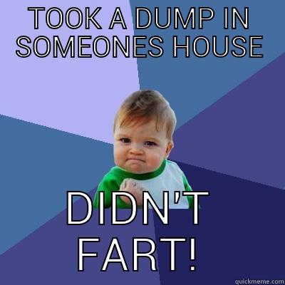 barhrooms should be soundproof.. - TOOK A DUMP IN SOMEONES HOUSE DIDN'T FART! Success Kid